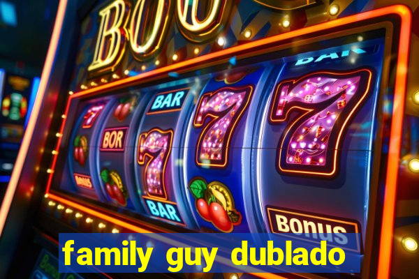 family guy dublado