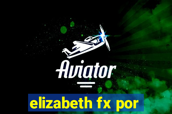 elizabeth fx por