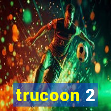 trucoon 2