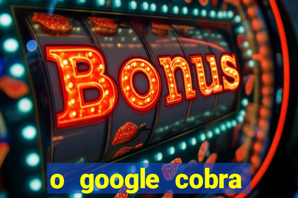 o google cobra taxa de saque de jogos