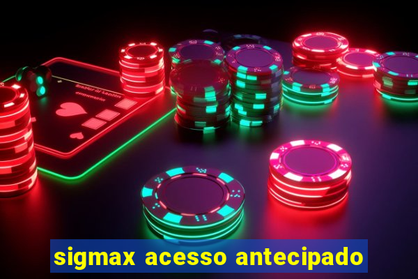 sigmax acesso antecipado