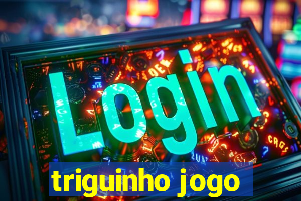 triguinho jogo