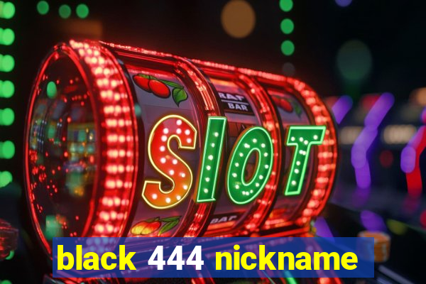 black 444 nickname