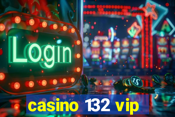 casino 132 vip