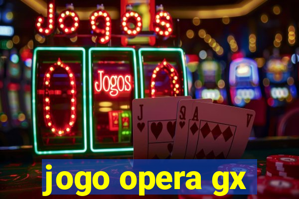 jogo opera gx