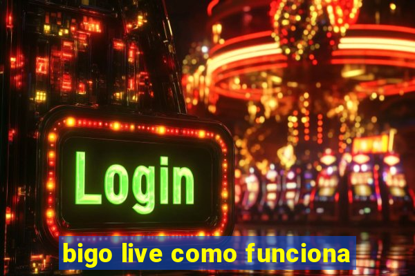 bigo live como funciona