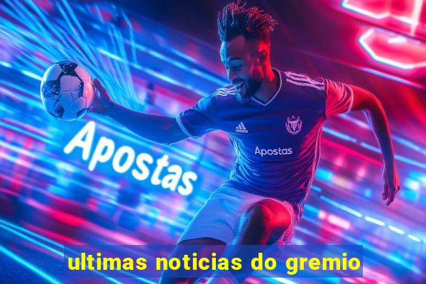 ultimas noticias do gremio