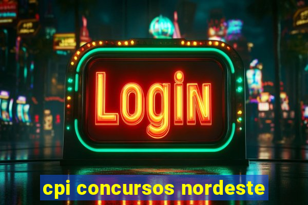 cpi concursos nordeste