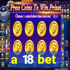 a 18 bet