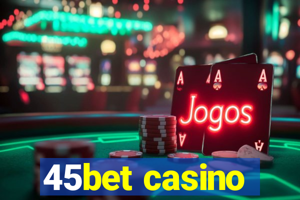 45bet casino