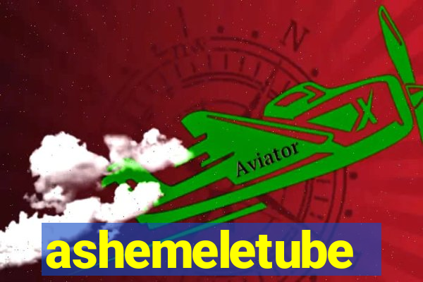 ashemeletube