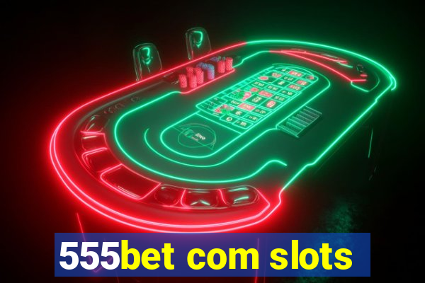 555bet com slots