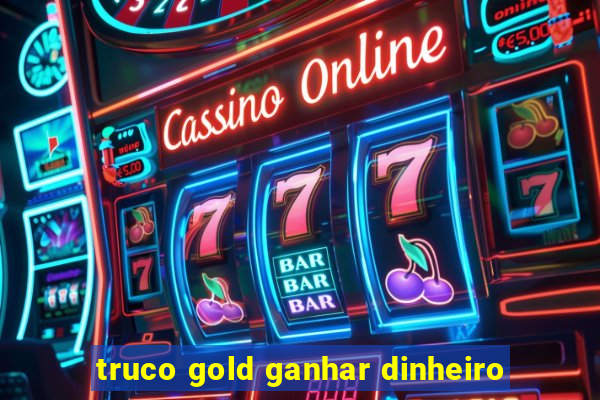 truco gold ganhar dinheiro