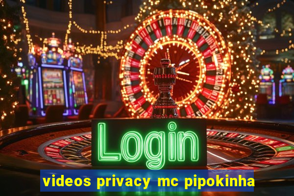 videos privacy mc pipokinha