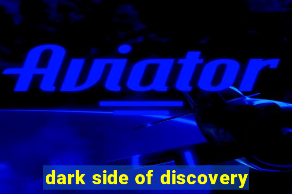 dark side of discovery