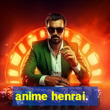 anime henrai.