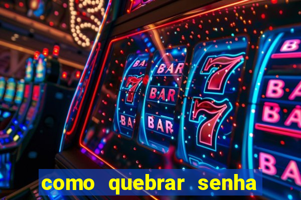 como quebrar senha do winrar