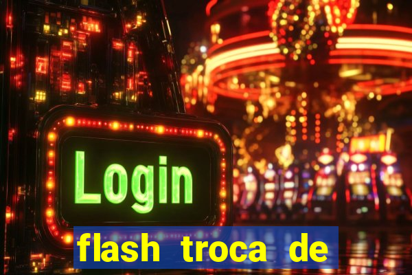 flash troca de corpo parte 2