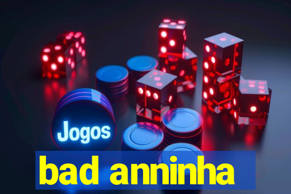 bad anninha