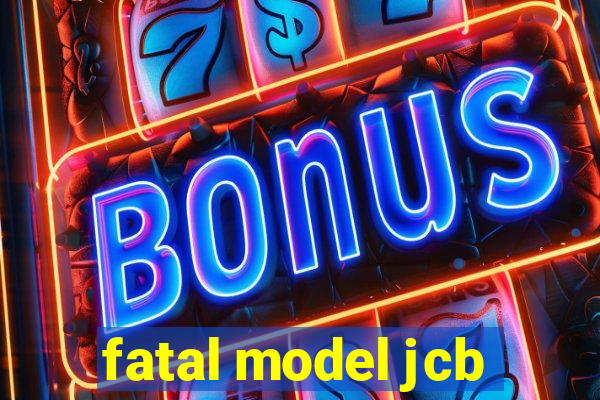 fatal model jcb