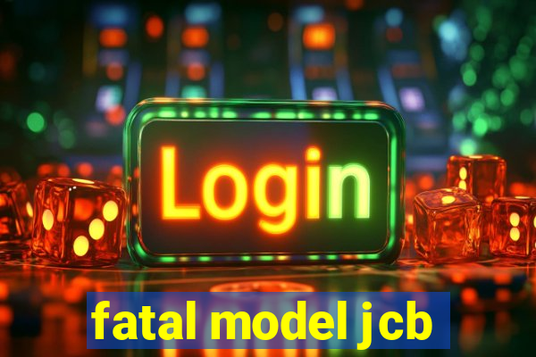 fatal model jcb