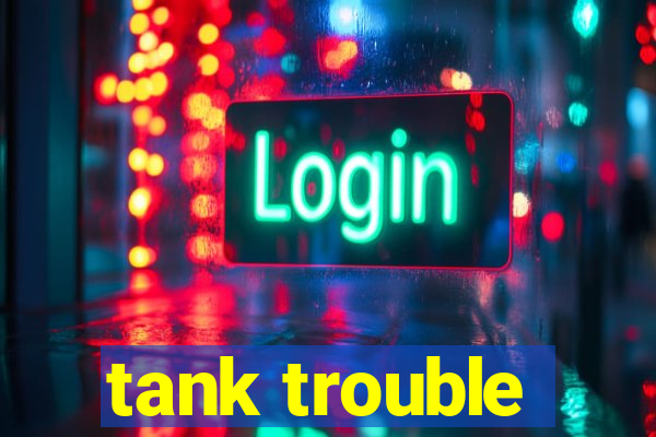 tank trouble