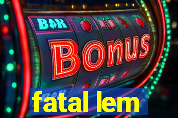 fatal lem