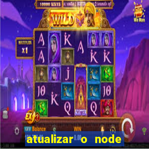 atualizar o node no windows