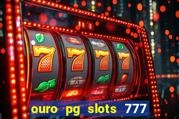 ouro pg slots 777 é confiável