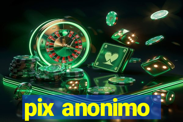 pix anonimo