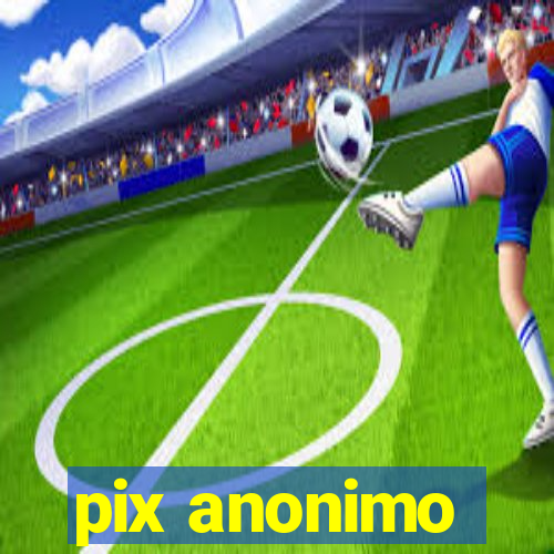 pix anonimo