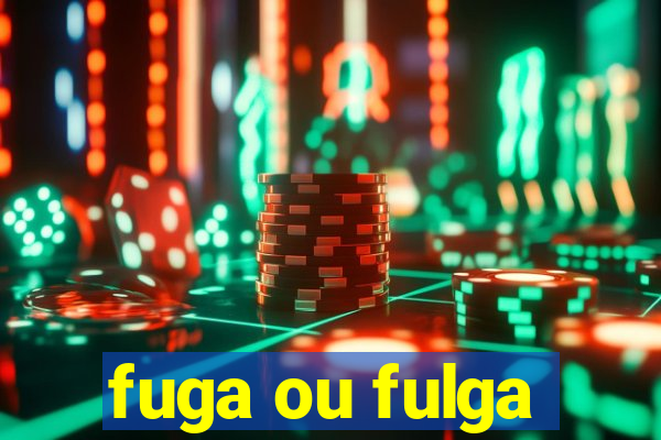 fuga ou fulga