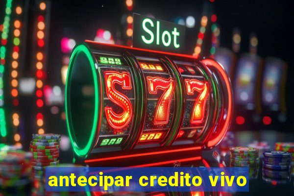 antecipar credito vivo