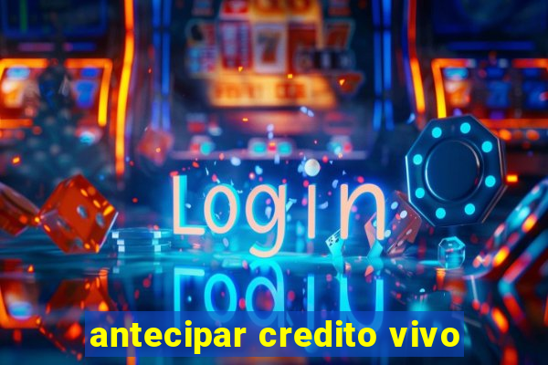 antecipar credito vivo