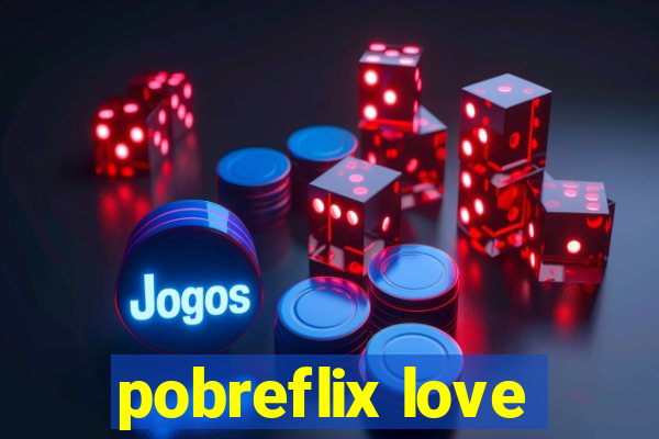 pobreflix love