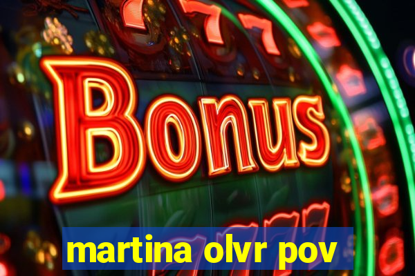 martina olvr pov