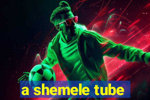 a shemele tube