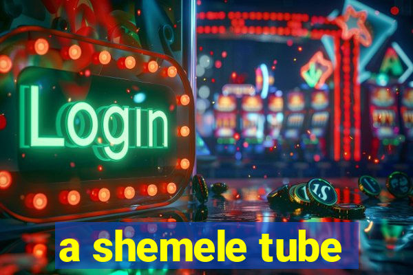 a shemele tube