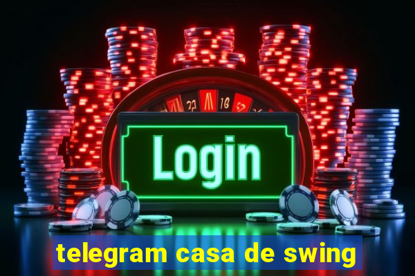 telegram casa de swing