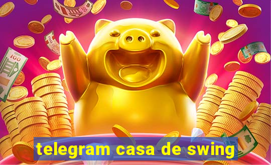 telegram casa de swing