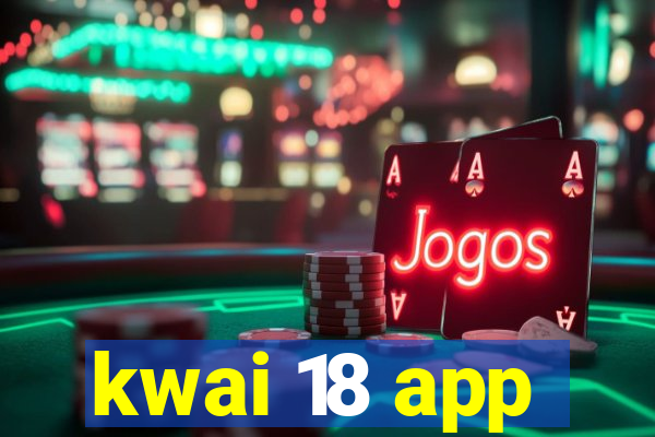 kwai 18 app