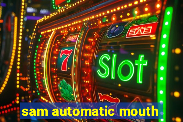 sam automatic mouth