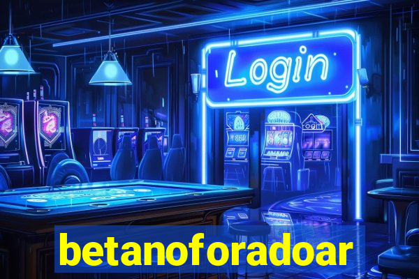 betanoforadoar