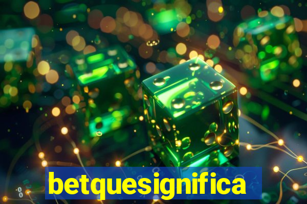 betquesignifica