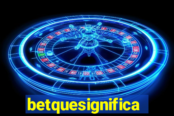 betquesignifica