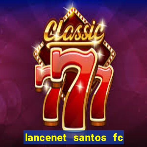 lancenet santos fc ultimas noticias