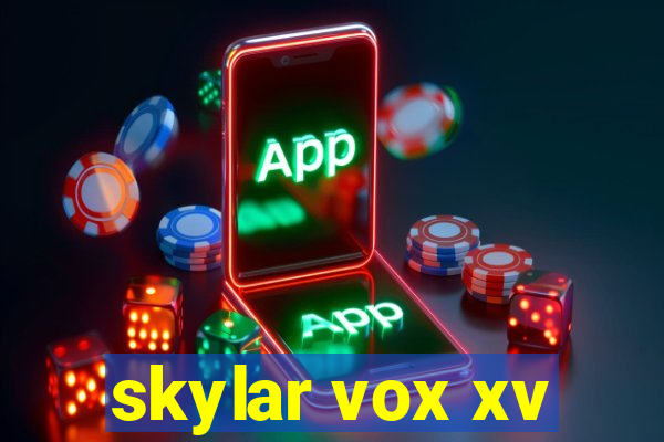 skylar vox xv