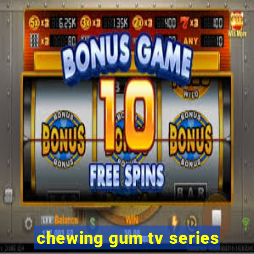 chewing gum tv series