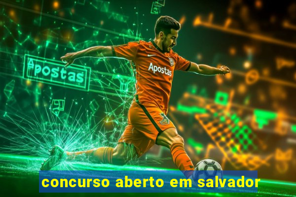 concurso aberto em salvador