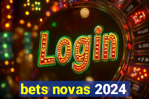 bets novas 2024